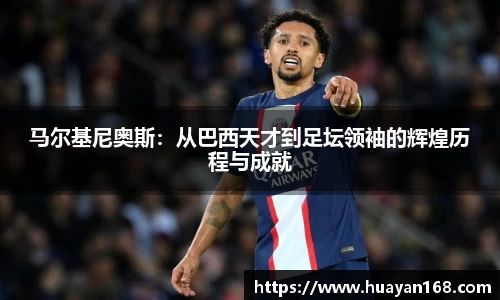 马尔基尼奥斯：从巴西天才到足坛领袖的辉煌历程与成就
